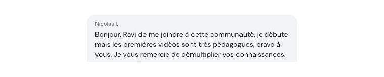 Témoignage de Nicolas I. : je débute mais les premières vidéos sont très pédagogues, merci de démultiplier vos connaissances